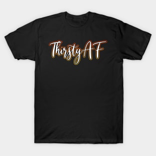 Thirsty AF T-Shirt